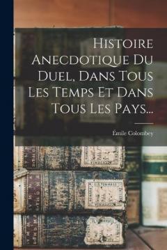 Histoire Anecdotique Du Duel, Dans Tous Les Temps Et Dans Tous Les Pays...