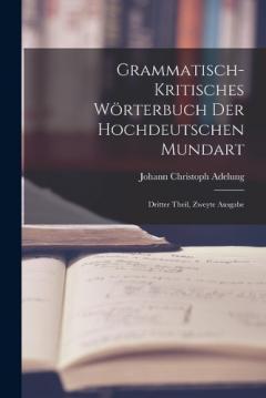 Grammatisch-kritisches Wörterbuch der Hochdeutschen Mundart: Dritter Theil, zweyte Ausgabe