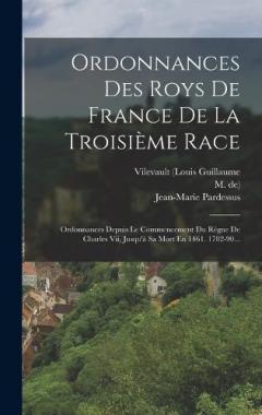 Ordonnances Des Roys De France De La Troisième Race: Ordonnances Depuis Le Commencement Du Règne De Charles Vii, Jusqu'à Sa Mort En 1461. 1782-90...