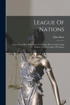 League Of Nations: Letter From Hon. Elihu Root To Senator Henry Cabot Lodge Relative To The League Of Nations