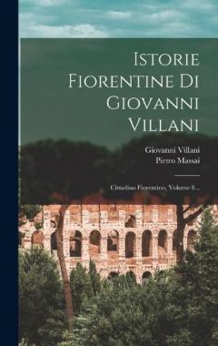 Istorie Fiorentine Di Giovanni Villani: Cittadino Fiorentino, Volume 8...