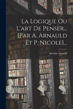 Coperta cărții La Logique Ou L'art De Penser... [par A. Arnauld Et P. Nicole]...