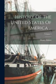 Coperta cărții History Of The United States Of America ...; Volume 5