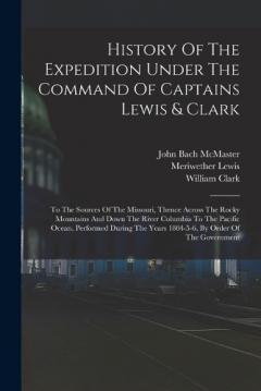 Coperta cărții History Of The Expedition Under The Command Of Captains Lewis & Clark: To The Sources Of The Missouri, Thence Across The Rocky Mountains And Down The River Columbia To The Pacific Ocean, Performed During The Years 1804-5-6, By Order Of The Government