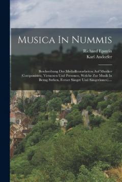 Musica In Nummis: Beschreibung Der Medailleurarbeiten Auf Musiker (componisten, Virtuosen Und Personen, Welche Zur Musik In Bezug Stehen, Ferner Sänger Und Sängerinnen)....