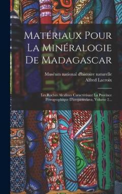Matériaux Pour La Minéralogie De Madagascar: Les Roches Alcalines Caractérisant La Province Pétrographique D'ampasindava, Volume 2...
