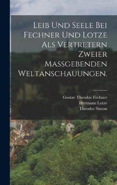 Leib und Seele bei Fechner und Lotze als Vertretern zweier maßgebenden Weltanschauungen.