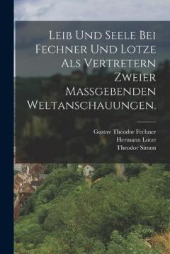 Leib und Seele bei Fechner und Lotze als Vertretern zweier maßgebenden Weltanschauungen.