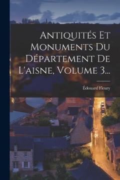 Antiquités Et Monuments Du Département De L'aisne, Volume 3...
