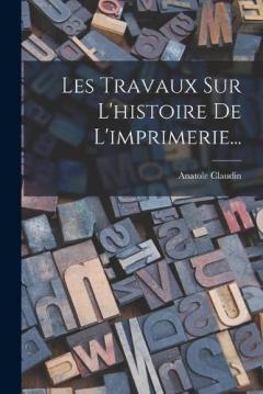Coperta cărții Les Travaux Sur L'histoire De L'imprimerie...