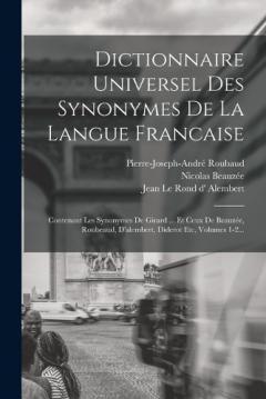 Coperta cărții Dictionnaire Universel Des Synonymes De La Langue Francaise: Contenant Les Synonymes De Girard ... Et Ceux De Beauzée, Roubeaud, D'alembert, Diderot Etc, Volumes 1-2...