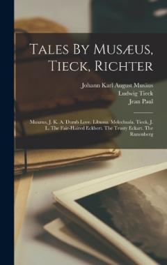 Coperta cărții Tales By Musæus, Tieck, Richter: Musæus, J. K. A. Dumb Love. Libussa. Melechsala. Tieck, J. L. The Fair-haired Eckbert. The Trusty Eckart. The Runenberg