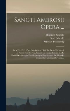 Sancti Ambrosii Opera ...: In V. 32, Pt. 2. Qva Continentvr Libri: De Iacob De Ioseph De Patriarchis De Fvga Saecvli De Interpellatione Iob Et David De Apologia David Apologia David Altera De Helia Et Ieivnio De Nabvthae De Tobia...