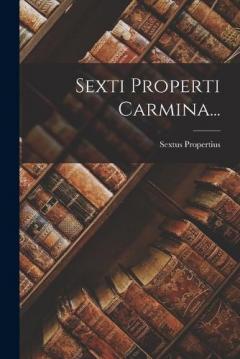 Coperta cărții Sexti Properti Carmina...