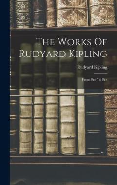 The Works Of Rudyard Kipling: From Sea To Sea
