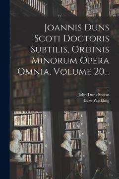 Coperta cărții Joannis Duns Scoti Doctoris Subtilis, Ordinis Minorum Opera Omnia, Volume 20...