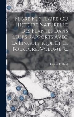 Flore Populaire Ou Histoire Naturelle Des Plantes Dans Leurs Rapports Avec La Linguistique Et Le Folklore, Volume 3...