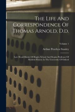 Coperta cărții The Life And Correspondence Of Thomas Arnold, D.d.: Late Head-master Of Rugby School And Regius Professor Of Modern History In The University Of Oxford; Volume 1