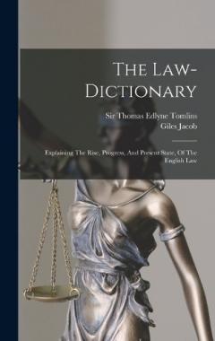 The Law-dictionary: Explaining The Rise, Progress, And Present State, Of The English Law