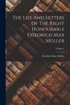 Coperta cărții The Life And Letters Of The Right Honourable Friedrich Max Müller; Volume 2