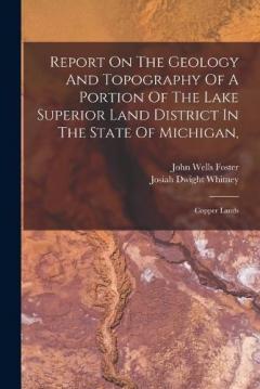 Coperta cărții Report On The Geology And Topography Of A Portion Of The Lake Superior Land District In The State Of Michigan,: Copper Lands