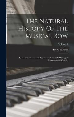 Coperta cărții The Natural History Of The Musical Bow: A Chapter In The Developmental History Of Stringed Instruments Of Music; Volume 1