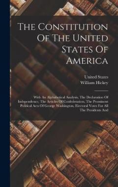 The Constitution Of The United States Of America: With An Alphabetical Analysis, The Declaration Of Independence, The Articles Of Confederation, The Prominent Political Acts Of George Washington, Electoral Votes For All The Presidents And