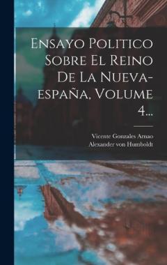 Ensayo Politico Sobre El Reino De La Nueva-españa, Volume 4...