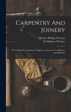 Carpentry And Joinery: A Text-book For Architects, Engineers, Surveyors, Craftsmen, And Students