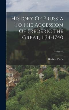 History Of Prussia To The Accession Of Frederic The Great, 1134-1740; Volume 2