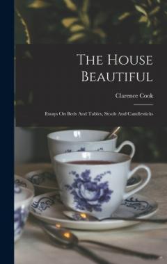 Coperta cărții The House Beautiful: Essays On Beds And Tables, Stools And Candlesticks