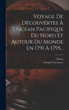 Coperta cărții Voyage De Découvertes À L'océan Pacifique Du Nord Et Autour Du Monde En 1791 À 1795...