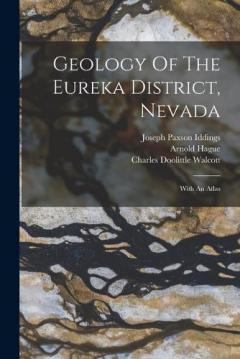 Geology Of The Eureka District, Nevada: With An Atlas