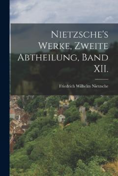 Nietzsche's Werke, zweite Abtheilung, Band XII.