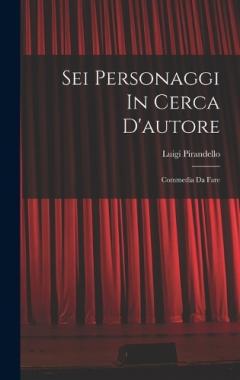 Sei Personaggi In Cerca D'autore: Commedia Da Fare