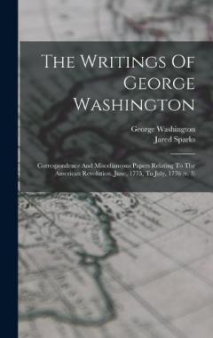 The Writings Of George Washington: Correspondence And Miscellaneous Papers Relating To The American Revolution. June, 1775, To July, 1776 (v. 3)