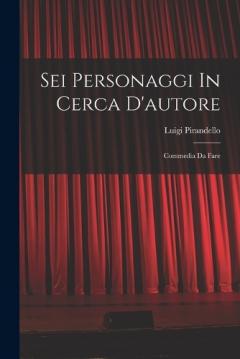 Sei Personaggi In Cerca D'autore: Commedia Da Fare