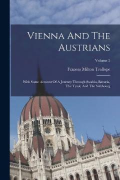 Vienna And The Austrians: With Some Account Of A Journey Through Swabia, Bavaria, The Tyrol, And The Salzbourg; Volume 2