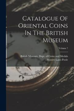 Catalogue Of Oriental Coins In The British Museum; Volume 7