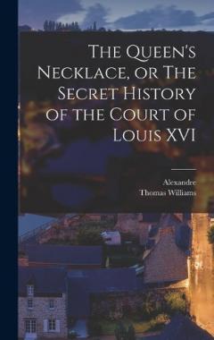 The Queen's Necklace, or The Secret History of the Court of Louis XVI