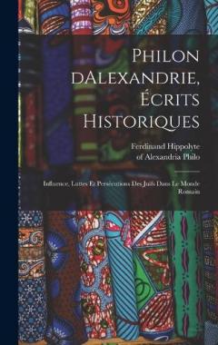 Philon dAlexandrie, écrits historiques: Influence, luttes et persécutions des juifs dans le monde romain