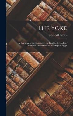 Coperta cărții The Yoke: A Romance of the Days when the Lord Redeemed the Children of Israel from the Bondage of Egypt