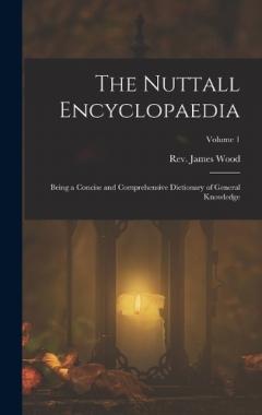 The Nuttall Encyclopaedia: Being a Concise and Comprehensive Dictionary of General Knowledge; Volume 1