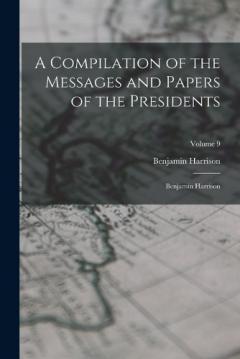 A Compilation of the Messages and Papers of the Presidents: Benjamin Harrison; Volume 9