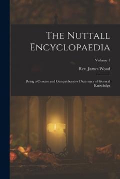 The Nuttall Encyclopaedia: Being a Concise and Comprehensive Dictionary of General Knowledge; Volume 1