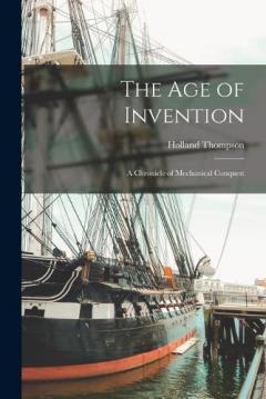 Coperta cărții The Age of Invention: A Chronicle of Mechanical Conquest