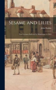 Sesame and Lilies: Two Lectures Delivered at Manchester in 1864