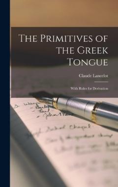 Coperta cărții The Primitives of the Greek Tongue: With Rules for Derivation
