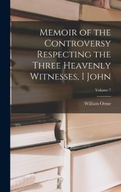 Coperta cărții Memoir of the Controversy Respecting the Three Heavenly Witnesses, I John; Volume 7