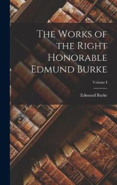 The Works of the Right Honorable Edmund Burke; Volume I